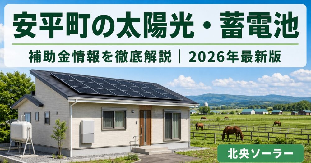 【安平町で活用できる安平町からの太陽光・蓄電池の補助金情報を徹底解説】2026年最新版